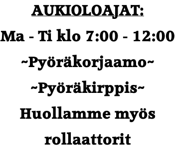 AUKIOLOAJAT:  Ma - Ti klo 7:00 - 12:00 ~Pyöräkorjaamo~ ~Pyöräkirppis~ Huollamme myös rollaattorit
